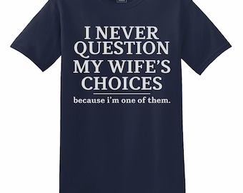 I Never Question My Wife’s Choices T-Shirt, Funny Husband Sarcastic Tee