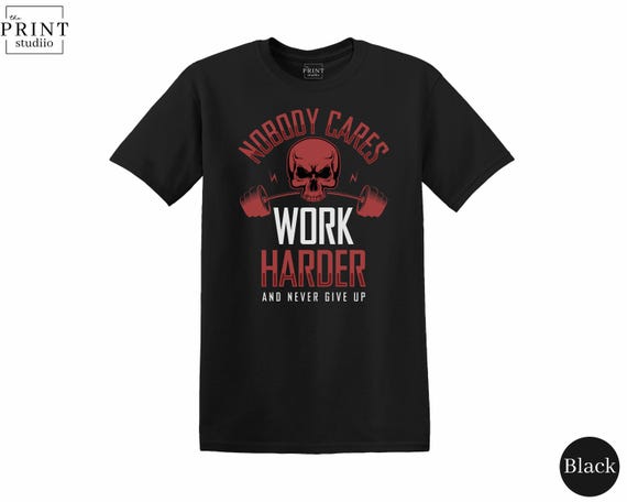 Nobody Cares Work Harder Shirt, Motivational Gym Tee, Fitness Mindset T-Shirt, Workout Motivation Gift, Hardcore Gym Rat Shirt
