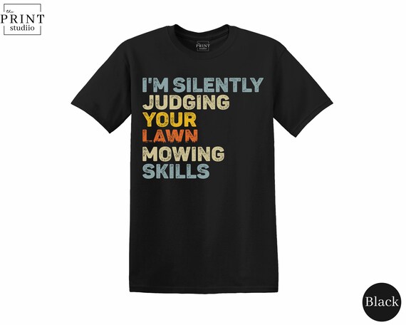 I’m Silently Judging Your Lawn Mowing Skills T-Shirt, Funny Sarcastic Neighbor Humor Tee