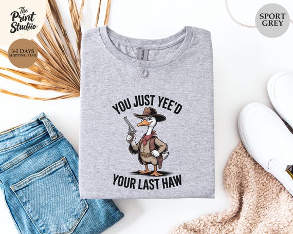 You Just Yeed Your Last Haw Shirt Funny Cowboy Goose Graphic Tee, Western Meme Humor T-Shirt, Sarcastic Country Animal Rebel Top