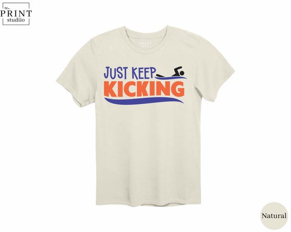Just Keep Kicking Swim Shirt, Funny Swimmer Tee, Swim Practice Motivation, Swim Team Gift, Swim Coach Shirt, Pool Training T-Shirt