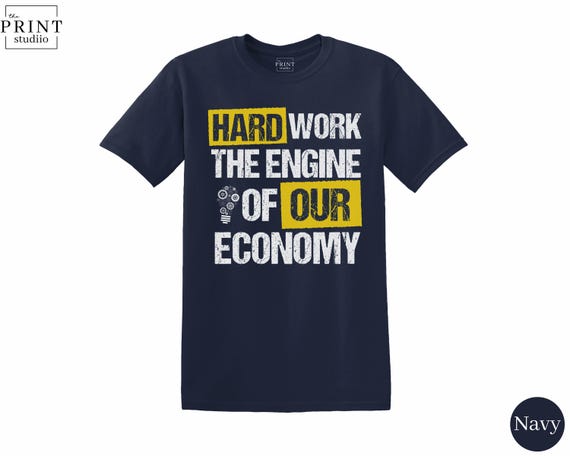 Hard Work The Engine Of Our Economy T-Shirt, Motivational Quote Graphic Tee