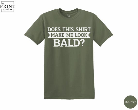 Does This Shirt Make Me Look Bald, Funny Bald Guy Shirt, Bald Humor Tee, Hairless Joke Gift, Bald Is Beautiful, Shiny Head T-Shirt