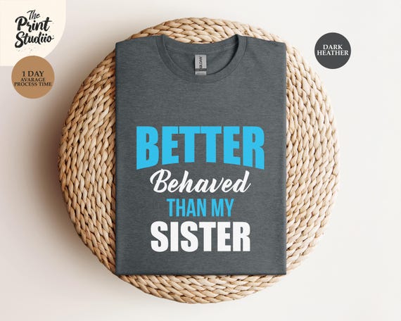 Better Behaved Than My Sister Funny Kids Shirt, Sibling Rivalry Humor Tee, Family Matching Outfit, Sarcastic Brother Sister Joke Shirt