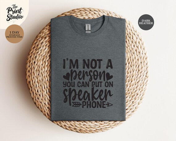 I'm Not A Person To Put On Speaker Phone Funny Sarcastic T-Shirt, Humor Graphic Tee, Sassy Sayings Shirt, Relatable Quote Shirt