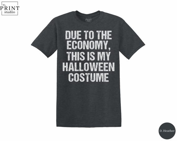 Due To The Economy This Is My Halloween Costume T-Shirt, Funny Sarcastic Graphic Tee