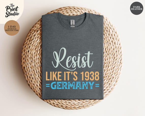 Resist Like It's 1938 Germany T-Shirt Bold Political Statement Tee Anti-Fascist Protest Shirt Human Rights Activism Awareness Gift