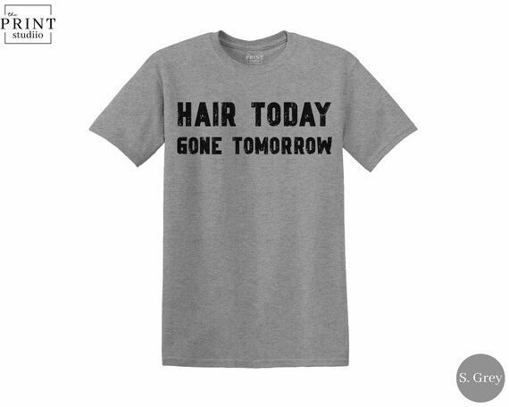 Hair Today Gone Tomorrow Shirt, Funny Bald Joke Gift Tee, Shaved Head Humor Shirt, Bald Is Beautiful, No Hair Don't Care Bald Tee