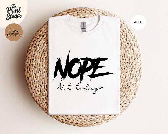 Nope Not Today T-shirt, Funny Quote Shirt, Sassy Graphic Tee, Casual Statement Tee, Motivational Quote Shirt, Humor Tee, Relaxed Vibes Shirt