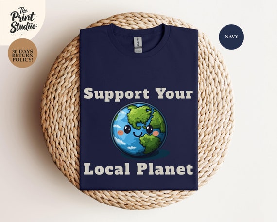 Support Your Local Planet Shirt, Environmental Awareness Tee, Save The Earth Top, Earth Lover Shirt, Eco-Friendly, Green Planet Activism Tee