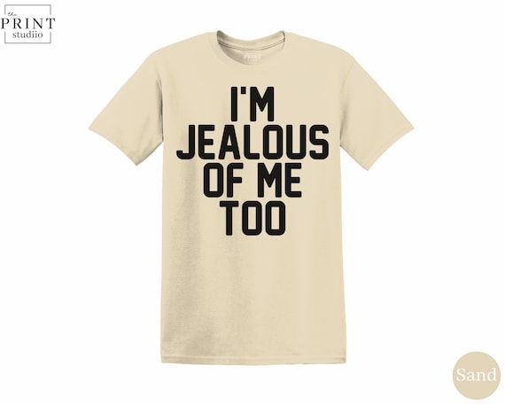 I'm Jealous of Me Too T-Shirt | Funny Quote Tee | Boxy Fit 100% Cotton