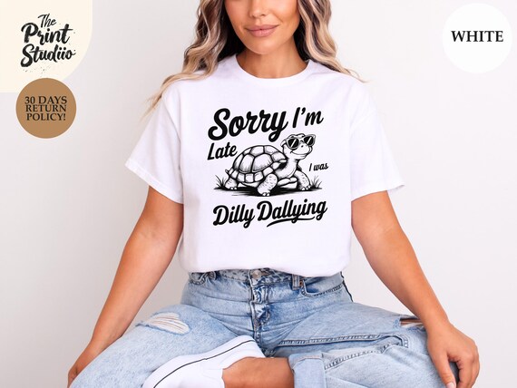 Sorry I'm Late, I Was Dilly Dallying T-shirt, Funny Tortoise Graphic Tee, Lazy Humorous Quote Shirt, Funny Animal Shirt, Procrastination