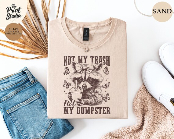 Not My Trash Not My Dumpster Raccoon T-Shirt Funny Sarcastic Quote Tee Cool Classy Trash Panda Graphic Shirt Witty Humor Meme Gift