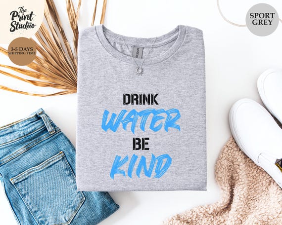 Drink Water Be Kind Shirt, Minimalist Positive Message Tee, Self Care Kindness T-Shirt, Simple Wellness Design, Daily Reminder Gift Tee