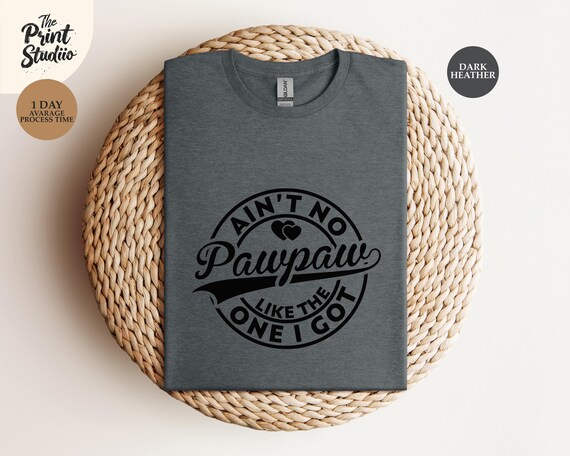 Ain't No Pawpaw Like The One I Got T-shirt, Funny Grandfather Shirt, Pawpaw Graphic Tee, Grandparent Gift, Family Humor, Unique Pawpaw Shirt