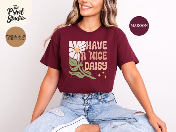 Have A Nice Daisy T-Shirt, Cute Flower Graphic Tee, Positive Message Shirt, Retro Floral Design, Inspirational Daisy Shirt, Happy Vibes Tee
