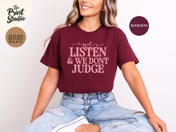 We Listen We Don’t Judge Funny Sarcastic T-Shirt, Humorous Quote Tee, Snarky Supportive Saying, Sarcasm with Empathy Graphic Shirt