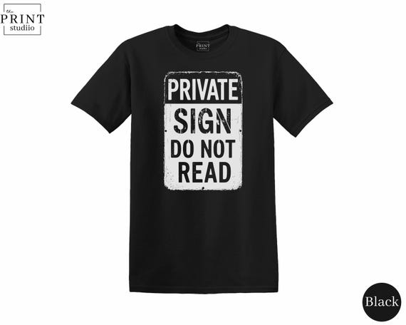 Private Sign Do Not Read T-Shirt, Funny Sarcastic Quote Graphic Tee