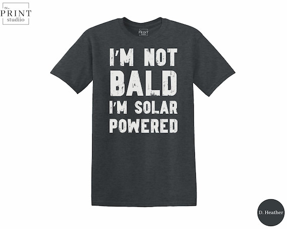 I'm Not Bald I'm Solar Powered Shirt, Funny Bald Guy Tee, Solar Panel Head Joke, Bald Humor Gift, Shiny Head Power Shirt, Bald Pride Tee