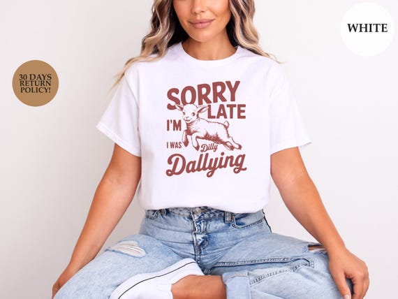 Sorry I'm Late, I'm Dilly Dallying T-Shirt, Funny Procrastination Tee, Witty Humor Shirt, Sarcastic Graphic Apparel, Quirky Life Motto Gift