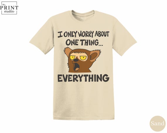 I Only Worry About Everything T-Shirt, Funny Sarcastic Graphic Tee