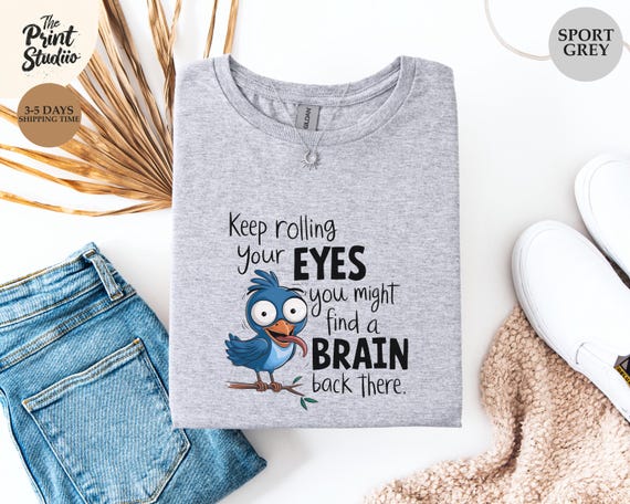 Keep Rolling Your Eyes T-Shirt Funny Blue Bird Sarcastic Humor Tee Brain Joke Shirt Sassy Graphic Tee Funny Quote Shirt for Sarcastic People