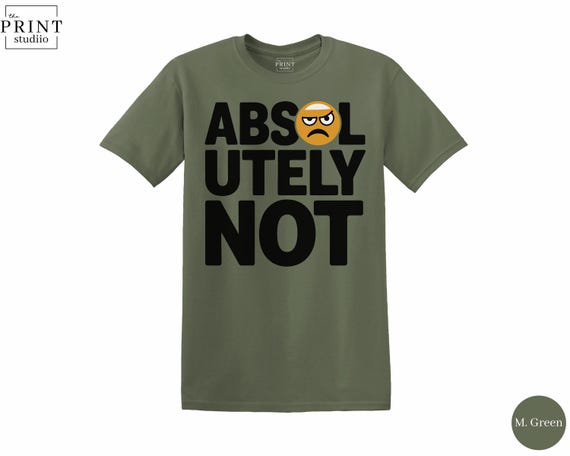 Absolutely Not T-Shirt, Funny Sarcastic Quote Graphic Tee