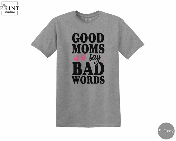 Good Mums Say Bad Words T-Shirt, Funny Sarcastic Mom Graphic Tee