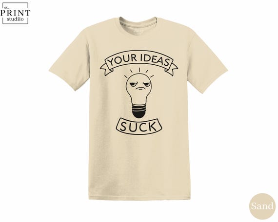 Your Ideas Suck T-Shirt, Funny Sarcastic Lightbulb Graphic Tee