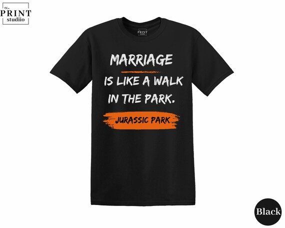 Marriage Is Like a Walk in the Park T-Shirt | Funny Jurassic Marriage Tee