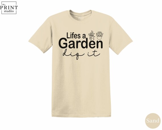 Life’s a Garden Dig It Shirt, Motivational Gardening Tee, Positive Plant Lover Gift, Green Thumb Outdoor Hobby T-Shirt, Garden Life Top
