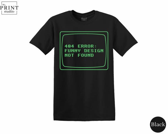 Error 404 T-Shirt, Funny Sarcastic Tech Graphic Tee