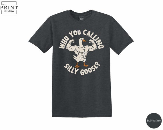 Who You Calling Silly Goose Shirt, Funny Muscular Goose Tee, Sarcastic Animal Humor T-Shirt, Quirky Fitness Gift, Unique Graphic Tee