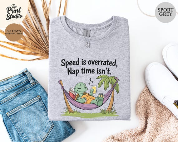 Funny Turtle Shirt, Speed Is Overrated Nap Time Isn’t, Sarcastic Lazy Turtle Graphic Tee, Cute Slow Life Humor Gift