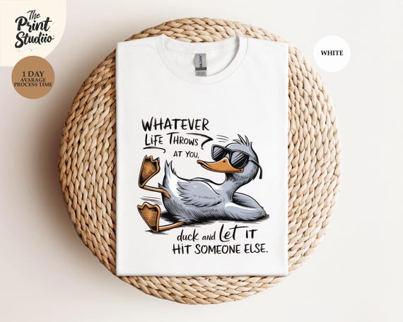 Whatever Life Throws at You Duck, Let It Hit Someone Else T-Shirt, Funny Sarcastic Graphic Tee, Witty Humor Shirt, Quirky Life Motto Apparel