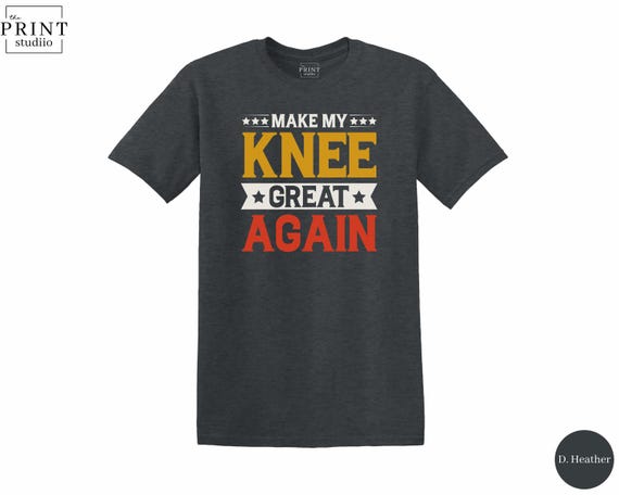 Make My Knee Great Again Shirt, Funny Knee Surgery Gift, Post Op Recovery Tee, Ortho Humor T-Shirt, Titanium Joint Replacement Joke