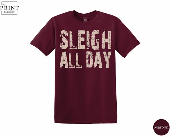 Sleigh All Day Shirt – Funny Christmas Tee for Festive Holiday Cheer and Santa Lovers