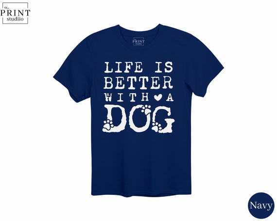 Life Is Better With A Dog Shirt, Dog Lover Gift Tee, Cute Dog Mom Shirt, Dog Dad Shirt, Pet Owner Tee, Puppy Love Shirt, Dog Graphic Tee