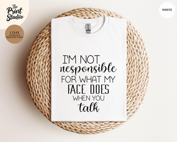I'm Not Responsible For What My Face Does Shirt, Funny Sarcastic Tee, Humor Graphic T-shirt, Sassy Quote Shirt, Blunt Saying Apparel
