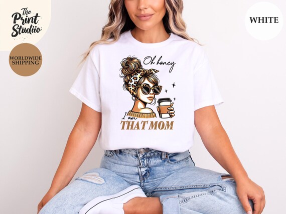 Oh Honey I Am That Mom Shirt, Funny Mom Tee, Mother's Day Gift, Sassy Mom Shirt, Mom Life Graphic Tee, Cool Mama Shirt, Motherhood Apparel
