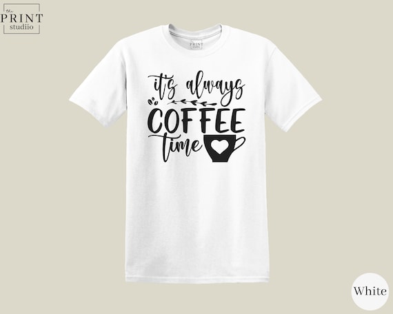 It's Always Coffee Time Shirt, Funny Coffee Lover Tee, Caffeine Addict Gift, Barista T-Shirt, Morning Brew Shirt, Cozy Coffee Apparel