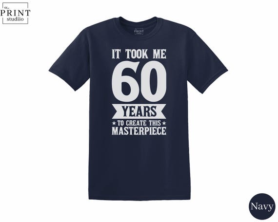 It Took Me 60 Years to Make This Masterpiece T-Shirt, Funny Birthday Graphic Tee