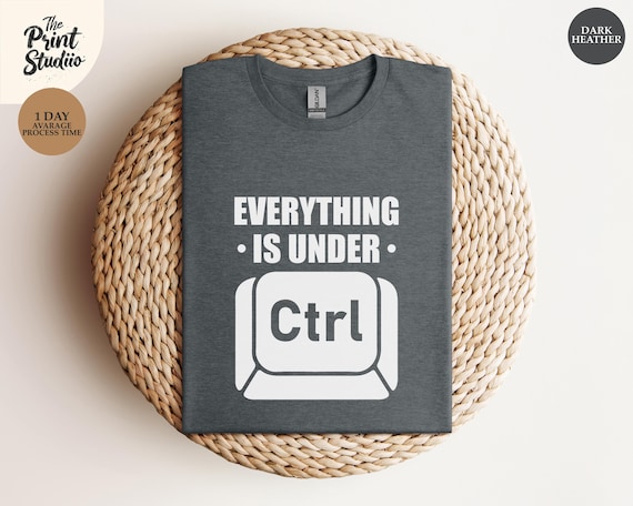 Everything Is Under Ctrl Shirt Funny Programmer Tee, Keyboard Pun T-Shirt, Coder Humor Graphic Tee, Developer Gift, Tech Joke Shirt