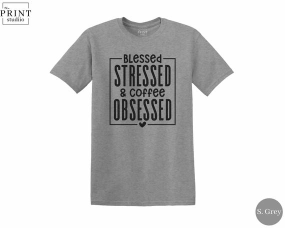 Blessed Stressed and Coffee Obsessed Shirt, Funny Caffeine Lover Tee, Coffee Addict Gift, Barista Life Shirt, Cozy Morning Brew Tee