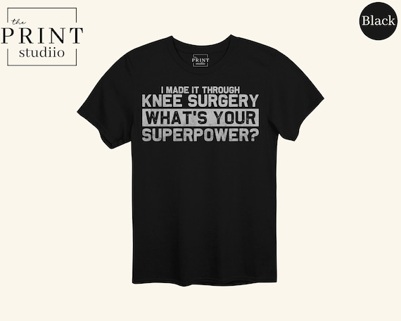 I Made It Through Knee Surgery What’s Your Superpower Shirt, Funny Recovery Gift Tee, Post Op Humor, Knee Replacement Rehab T-Shirt