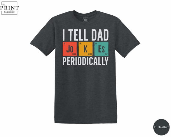 I Tell Dad Jokes Periodically Shirt, Funny Science Dad Tee, Nerdy Chemistry Gift, Periodic Table Humor Shirt, Father's Day Dad Joke Tee
