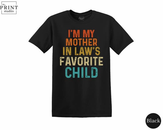I’m My Mother-In-Laws Favorite Child T-Shirt, Funny Sarcastic Graphic Tee