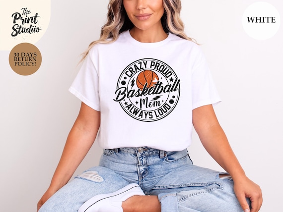 Crazy Proud Basketball Mom Shirt, Always Loud and Supportive, Funny Sports Mom T-Shirt, Game Day Basketball Mom Graphic Tee