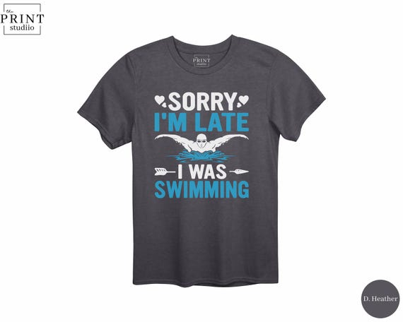 I'm Sorry I'm Late I Was Swimming Shirt, Funny Swimmer Tee, Swim Life Gift, Pool Lover Shirt, Front Print Swim Shirt, Swimmer Humor Tee