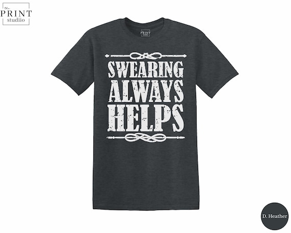 Swearing Always Helps T-Shirt, Funny Sarcastic Quote Graphic Tee
